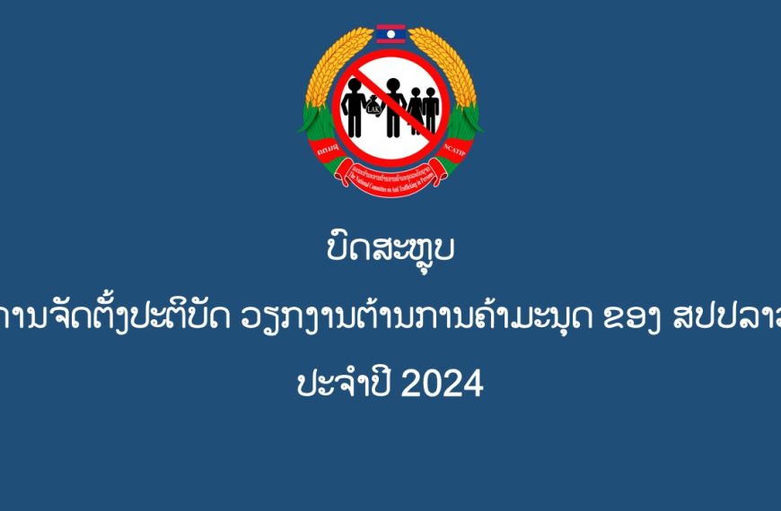 ບົດສະຫຼຸບ ການຈັດຕັ້ງປະຕິບັດ ວຽກງານຕ້ານການຄ້າມະນຸດ ຂອງ ສປປລາວ ປະຈຳປີ 2024